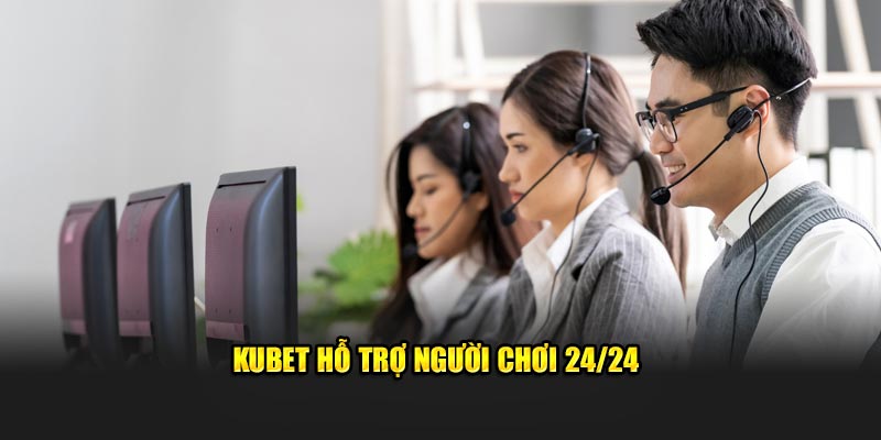 Kubet hỗ trợ người chơi 24/24