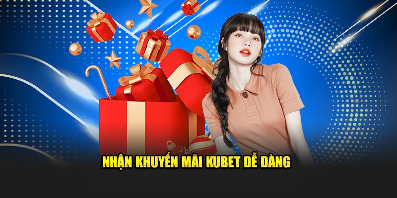 Nhận khuyến mãi Kubet dễ dàng