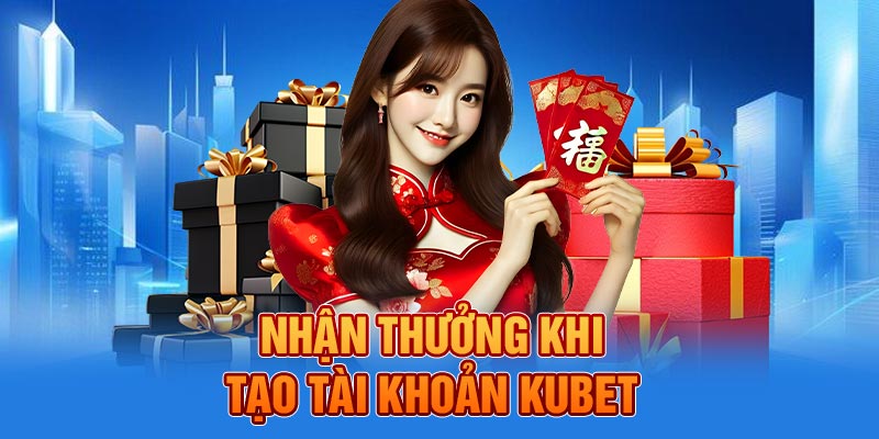 Nhận thưởng khi tạo tài khoản