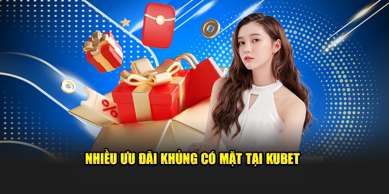 Nhiều ưu đãi khủng có mặt tại Kubet